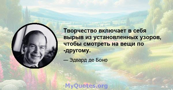 Творчество включает в себя вырыв из установленных узоров, чтобы смотреть на вещи по -другому.