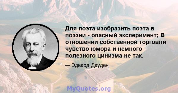 Для поэта изобразить поэта в поэзии - опасный эксперимент; В отношении собственной торговли чувство юмора и немного полезного цинизма не так.