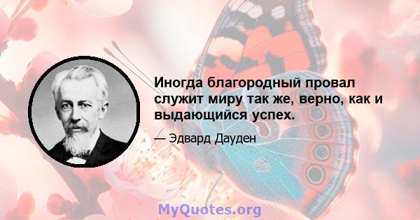 Иногда благородный провал служит миру так же, верно, как и выдающийся успех.