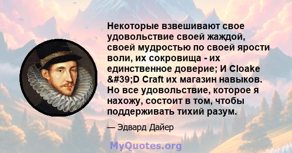 Некоторые взвешивают свое удовольствие своей жаждой, своей мудростью по своей ярости воли, их сокровища - их единственное доверие; И Cloake 'D Craft их магазин навыков. Но все удовольствие, которое я нахожу, состоит 