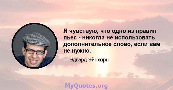 Я чувствую, что одно из правил пьес - никогда не использовать дополнительное слово, если вам не нужно.