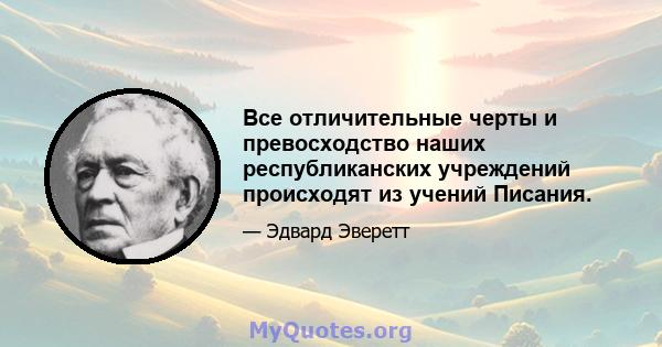 Все отличительные черты и превосходство наших республиканских учреждений происходят из учений Писания.