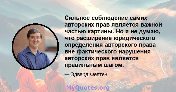 Сильное соблюдение самих авторских прав является важной частью картины. Но я не думаю, что расширение юридического определения авторского права вне фактического нарушения авторских прав является правильным шагом.