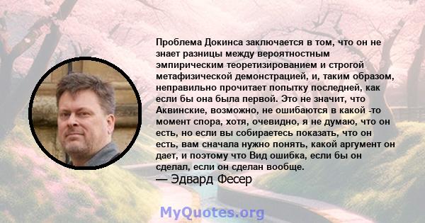 Проблема Докинса заключается в том, что он не знает разницы между вероятностным эмпирическим теоретизированием и строгой метафизической демонстрацией, и, таким образом, неправильно прочитает попытку последней, как если