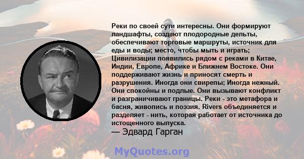 Реки по своей сути интересны. Они формируют ландшафты, создают плодородные дельты, обеспечивают торговые маршруты, источник для еды и воды; место, чтобы мыть и играть; Цивилизации появились рядом с реками в Китае,