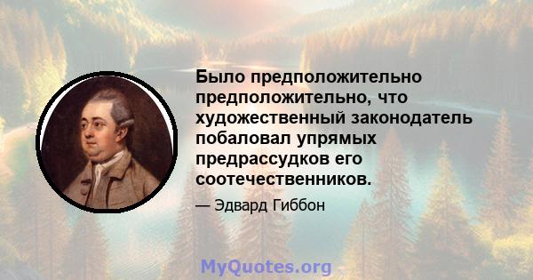 Было предположительно предположительно, что художественный законодатель побаловал упрямых предрассудков его соотечественников.