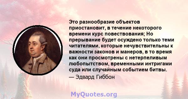 Это разнообразие объектов приостановит, в течение некоторого времени курс повествования; Но прерывание будет осуждено только теми читателями, которые нечувствительны к важности законов и манеров, в то время как они