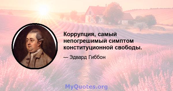 Коррупция, самый непогрешимый симптом конституционной свободы.