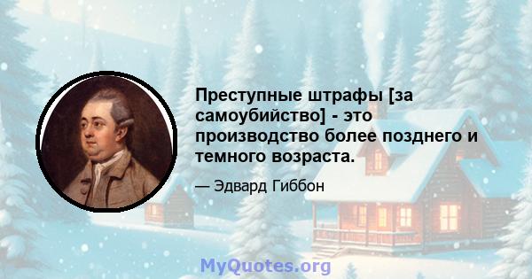 Преступные штрафы [за самоубийство] - это производство более позднего и темного возраста.