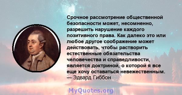 Срочное рассмотрение общественной безопасности может, несомненно, разрешить нарушение каждого позитивного права. Как далеко это или любое другое соображение может действовать, чтобы растворить естественные обязательства 