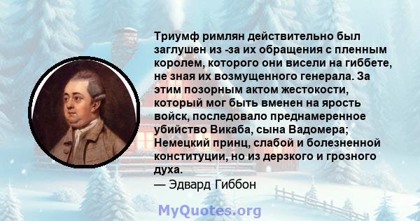 Триумф римлян действительно был заглушен из -за их обращения с пленным королем, которого они висели на гиббете, не зная их возмущенного генерала. За этим позорным актом жестокости, который мог быть вменен на ярость