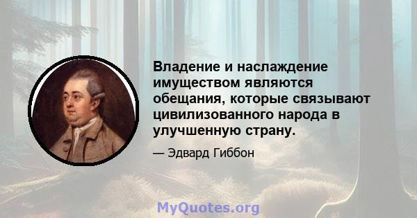 Владение и наслаждение имуществом являются обещания, которые связывают цивилизованного народа в улучшенную страну.