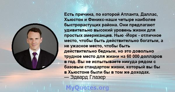 Есть причина, по которой Атланта, Даллас, Хьюстон и Феникс-наши четыре наиболее быстрорастущих района. Они предлагают удивительно высокий уровень жизни для простых американцев. Нью -Йорк - отличное место, чтобы быть