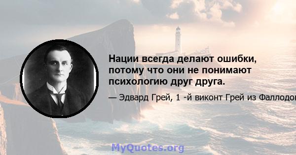 Нации всегда делают ошибки, потому что они не понимают психологию друг друга.