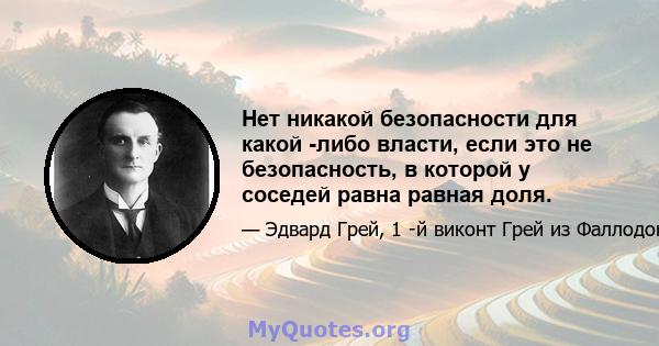 Нет никакой безопасности для какой -либо власти, если это не безопасность, в которой у соседей равна равная доля.