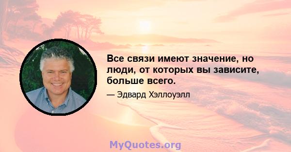 Все связи имеют значение, но люди, от которых вы зависите, больше всего.