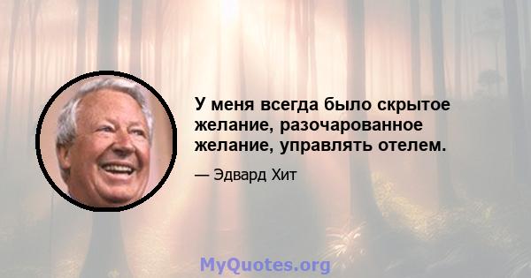 У меня всегда было скрытое желание, разочарованное желание, управлять отелем.