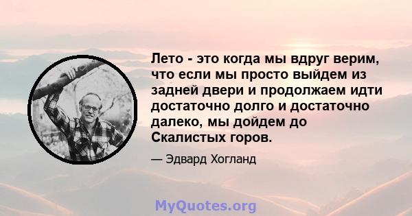 Лето - это когда мы вдруг верим, что если мы просто выйдем из задней двери и продолжаем идти достаточно долго и достаточно далеко, мы дойдем до Скалистых горов.