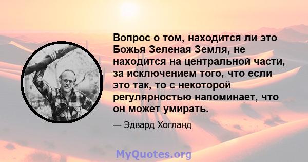 Вопрос о том, находится ли это Божья Зеленая Земля, не находится на центральной части, за исключением того, что если это так, то с некоторой регулярностью напоминает, что он может умирать.