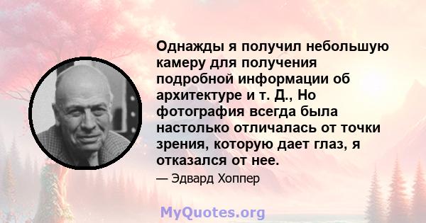 Однажды я получил небольшую камеру для получения подробной информации об архитектуре и т. Д., Но фотография всегда была настолько отличалась от точки зрения, которую дает глаз, я отказался от нее.