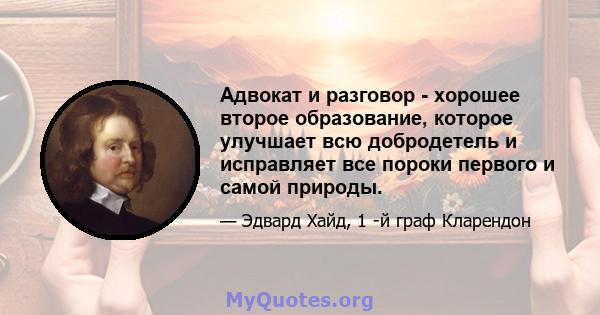 Адвокат и разговор - хорошее второе образование, которое улучшает всю добродетель и исправляет все пороки первого и самой природы.