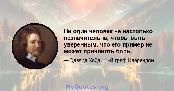 Ни один человек не настолько незначительна, чтобы быть уверенным, что его пример не может причинить боль.