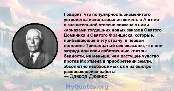 Говорят, что популярность знаменитого устройства использования земель в Англии в значительной степени связана с ними -монахами тогдашних новых заказов Святого Доминика и Святого Франциска, которые, прибывающие в эту