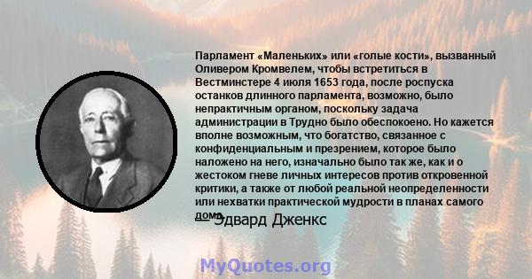 Парламент «Маленьких» или «голые кости», вызванный Оливером Кромвелем, чтобы встретиться в Вестминстере 4 июля 1653 года, после роспуска останков длинного парламента, возможно, было непрактичным органом, поскольку