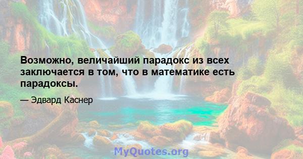 Возможно, величайший парадокс из всех заключается в том, что в математике есть парадоксы.