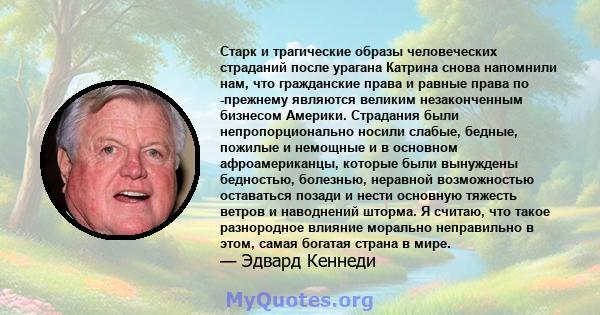 Старк и трагические образы человеческих страданий после урагана Катрина снова напомнили нам, что гражданские права и равные права по -прежнему являются великим незаконченным бизнесом Америки. Страдания были