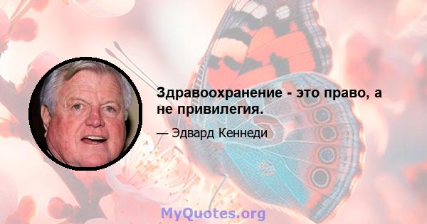 Здравоохранение - это право, а не привилегия.