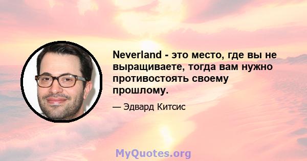 Neverland - это место, где вы не выращиваете, тогда вам нужно противостоять своему прошлому.