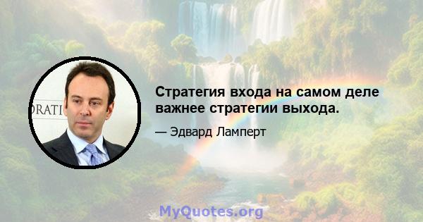 Стратегия входа на самом деле важнее стратегии выхода.