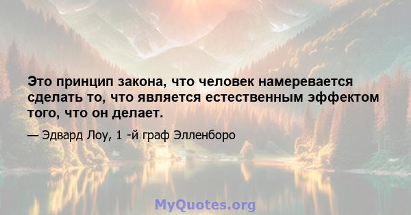 Это принцип закона, что человек намеревается сделать то, что является естественным эффектом того, что он делает.