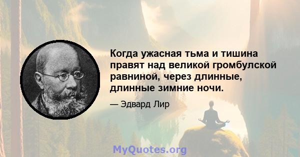 Когда ужасная тьма и тишина правят над великой громбулской равниной, через длинные, длинные зимние ночи.