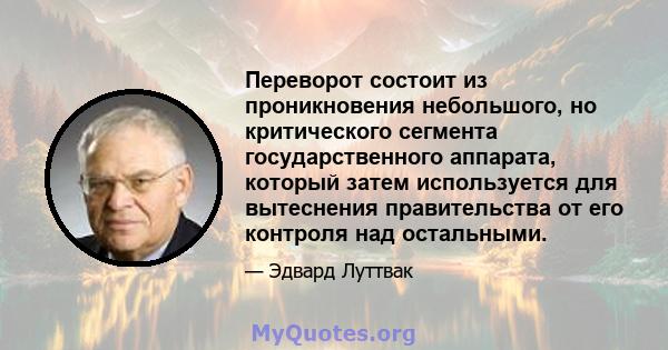 Переворот состоит из проникновения небольшого, но критического сегмента государственного аппарата, который затем используется для вытеснения правительства от его контроля над остальными.