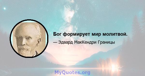 Бог формирует мир молитвой.