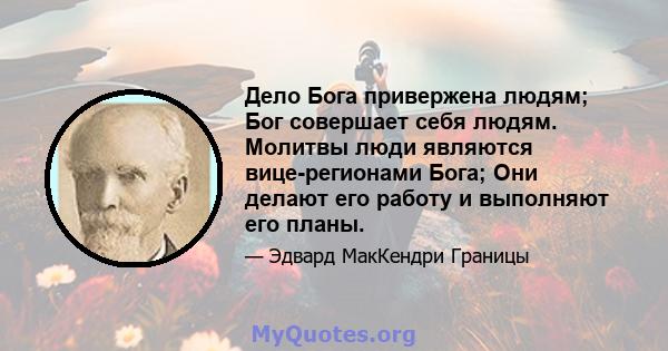 Дело Бога привержена людям; Бог совершает себя людям. Молитвы люди являются вице-регионами Бога; Они делают его работу и выполняют его планы.