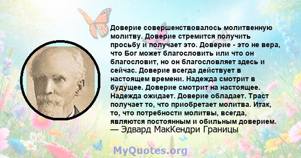 Доверие совершенствовалось молитвенную молитву. Доверие стремится получить просьбу и получает это. Доверие - это не вера, что Бог может благословить или что он благословит, но он благословляет здесь и сейчас. Доверие