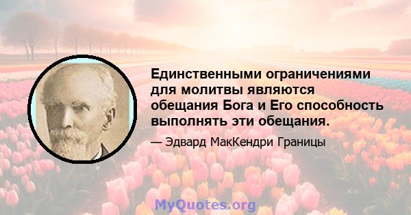 Единственными ограничениями для молитвы являются обещания Бога и Его способность выполнять эти обещания.