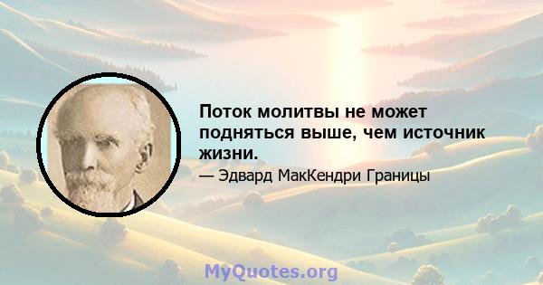 Поток молитвы не может подняться выше, чем источник жизни.