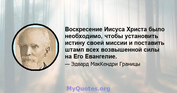 Воскресение Иисуса Христа было необходимо, чтобы установить истину своей миссии и поставить штамп всех возвышенной силы на Его Евангелие.