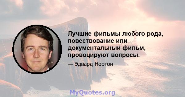 Лучшие фильмы любого рода, повествование или документальный фильм, провоцируют вопросы.