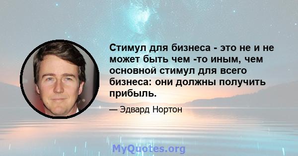 Стимул для бизнеса - это не и не может быть чем -то иным, чем основной стимул для всего бизнеса: они должны получить прибыль.