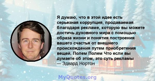 Я думаю, что в этой идее есть серьезная коррупция, продаваемая благодаря рекламе, которую вы можете достичь духовного мира с помощью образа жизни и понятия построения вашего счастья от внешнего происхождения путем