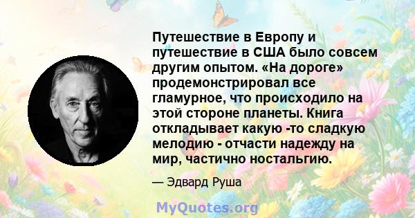 Путешествие в Европу и путешествие в США было совсем другим опытом. «На дороге» продемонстрировал все гламурное, что происходило на этой стороне планеты. Книга откладывает какую -то сладкую мелодию - отчасти надежду на