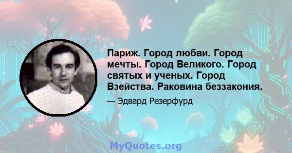 Париж. Город любви. Город мечты. Город Великого. Город святых и ученых. Город Взейства. Раковина беззакония.