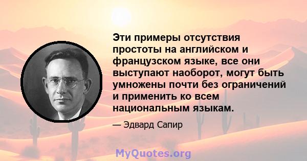 Эти примеры отсутствия простоты на английском и французском языке, все они выступают наоборот, могут быть умножены почти без ограничений и применить ко всем национальным языкам.