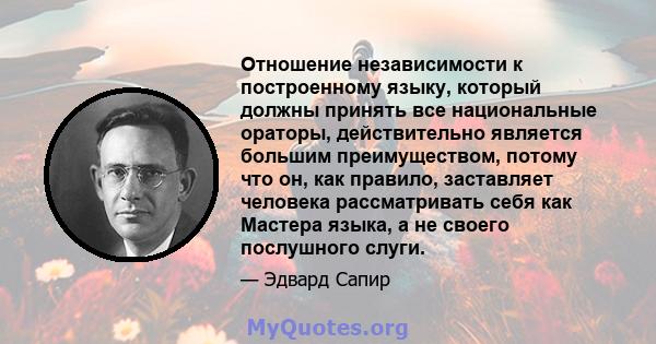 Отношение независимости к построенному языку, который должны принять все национальные ораторы, действительно является большим преимуществом, потому что он, как правило, заставляет человека рассматривать себя как Мастера 