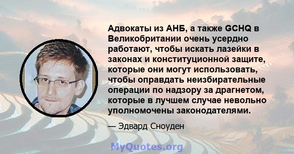 Адвокаты из АНБ, а также GCHQ в Великобритании очень усердно работают, чтобы искать лазейки в законах и конституционной защите, которые они могут использовать, чтобы оправдать неизбирательные операции по надзору за